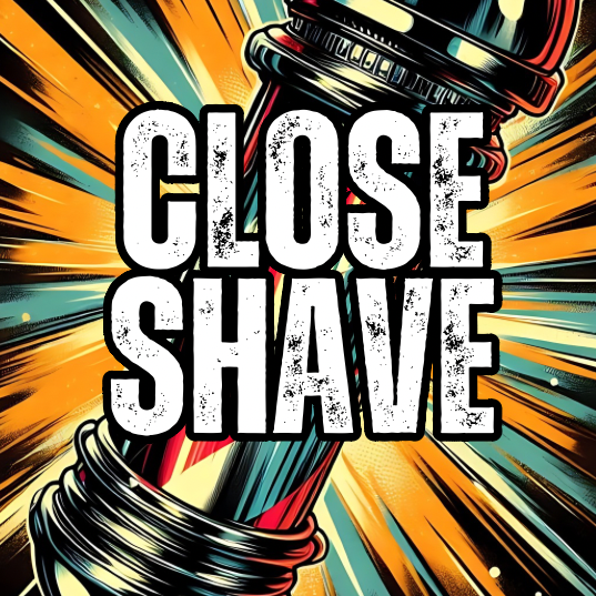 CLOSE SHAVE